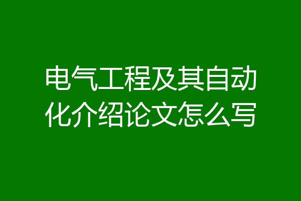 电气工程及其自动化介绍论文怎么写