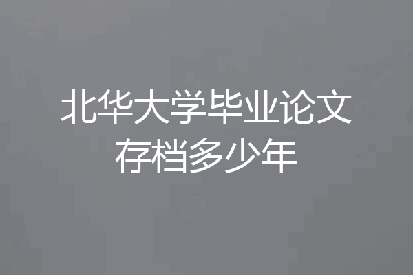 北华大学毕业论文存档多少年