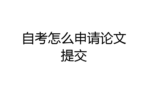 自考怎么申请论文提交