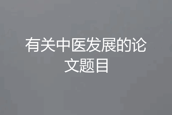有关中医发展的论文题目