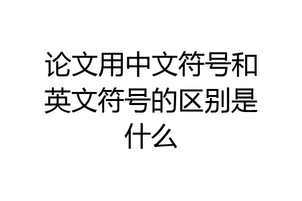 论文用中文符号和英文符号的区别是什么