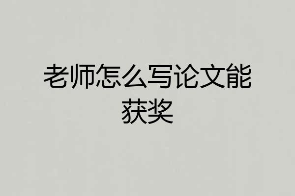 老师怎么写论文能获奖