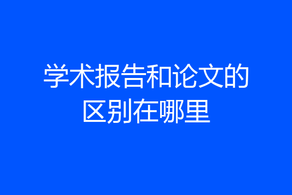 学术报告和论文的区别在哪里