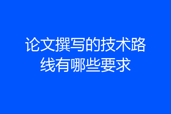 论文撰写的技术路线有哪些要求