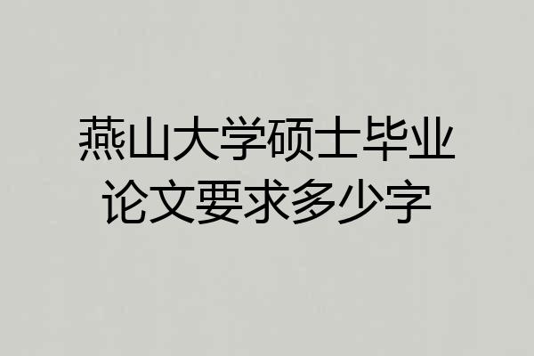 燕山大学硕士毕业论文要求多少字