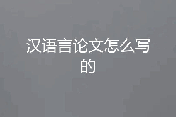 汉语言论文怎么写的