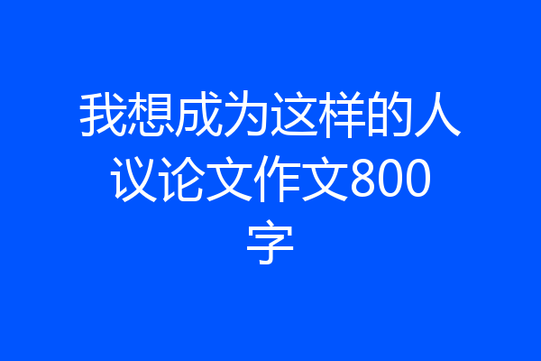 我想成为这样的人议论文作文800字