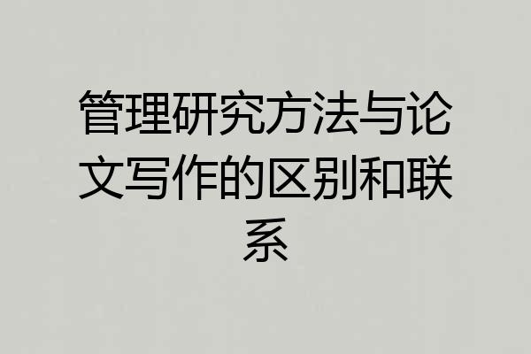 管理研究方法与论文写作的区别和联系