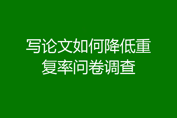 写论文如何降低重复率问卷调查