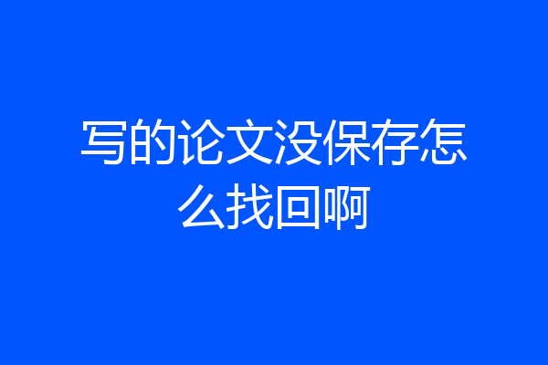 写的论文没保存怎么找回啊