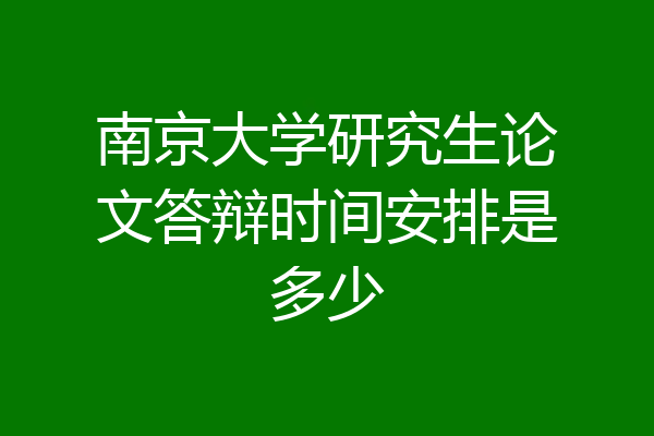 南京大学研究生论文答辩时间安排是多少