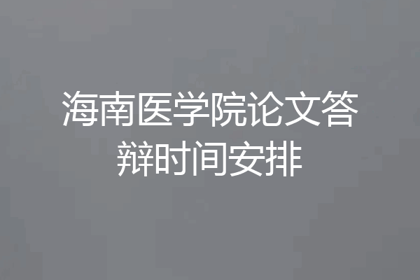 海南医学院论文答辩时间安排