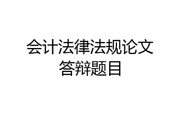 会计法律法规论文答辩题目