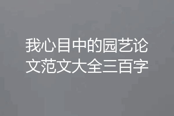 我心目中的园艺论文范文大全三百字