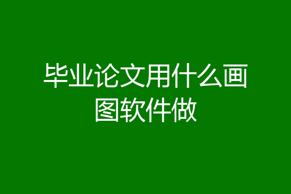 毕业论文用什么画图软件做