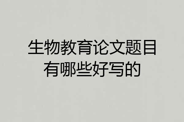 生物教育论文题目有哪些好写的