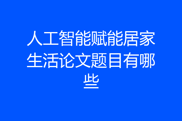 人工智能赋能居家生活论文题目有哪些