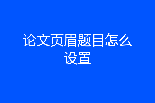论文页眉题目怎么设置