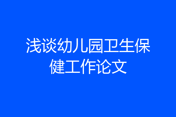 浅谈幼儿园卫生保健工作论文