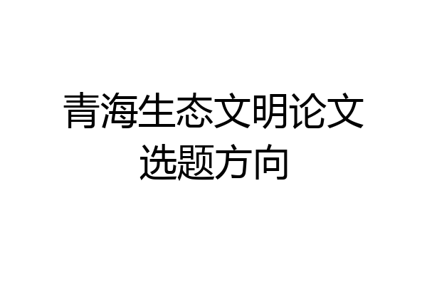青海生态文明论文选题方向