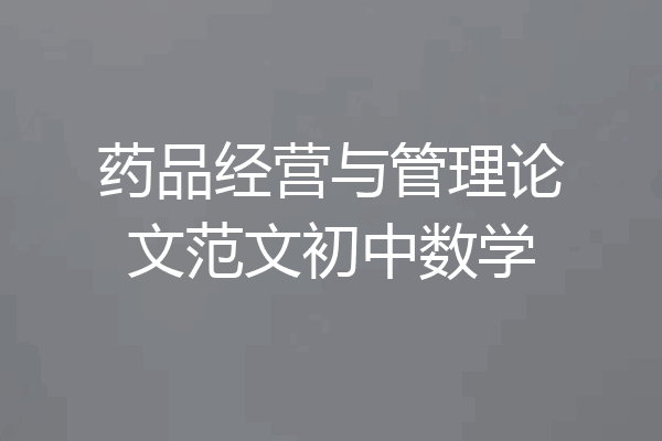 药品经营与管理论文范文初中数学