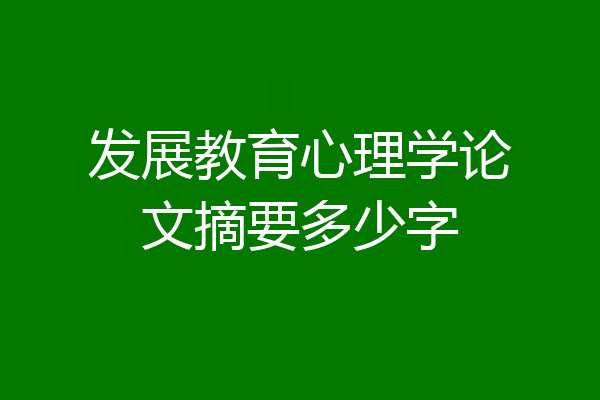 发展教育心理学论文摘要多少字