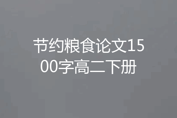 节约粮食论文1500字高二下册