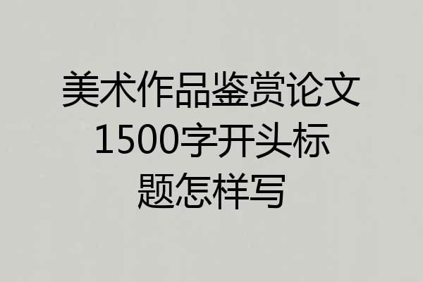 美术作品鉴赏论文1500字开头标题怎样写