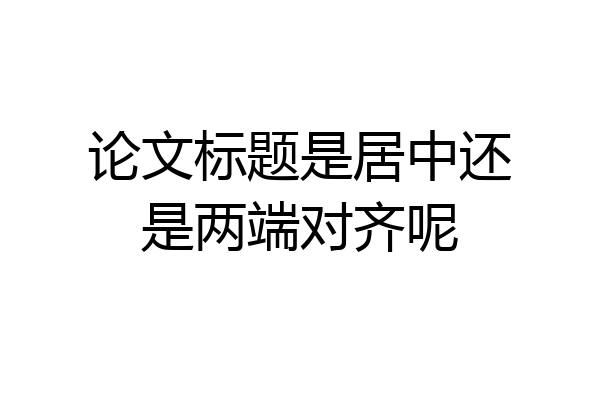 论文标题是居中还是两端对齐呢