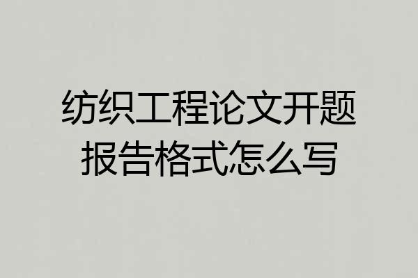纺织工程论文开题报告格式怎么写