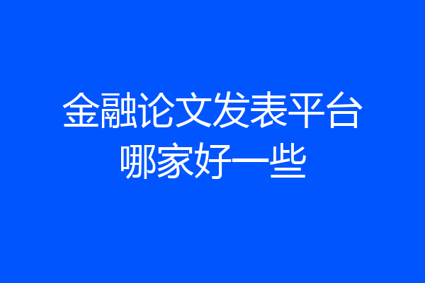 金融论文发表平台哪家好一些