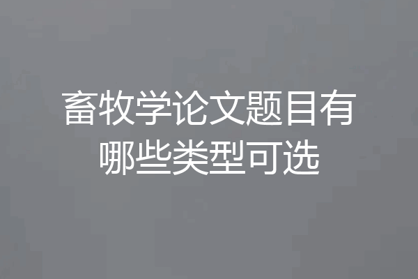 畜牧学论文题目有哪些类型可选