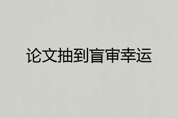 论文抽到盲审幸运