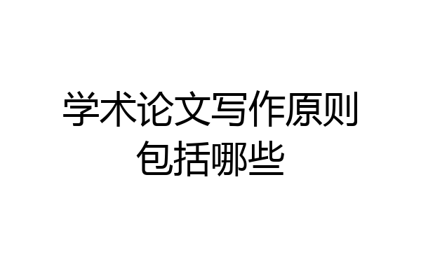 学术论文写作原则包括哪些