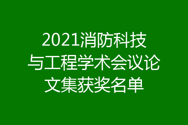 2021消防科技与工程学术会议论文集获奖名单