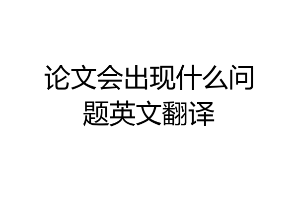 论文会出现什么问题英文翻译