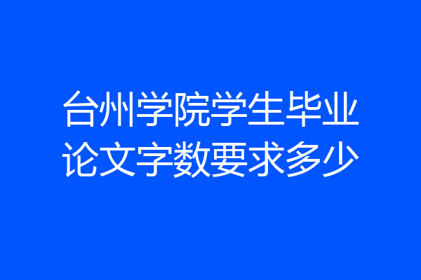 台州学院学生毕业论文字数要求多少