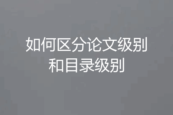 如何区分论文级别和目录级别