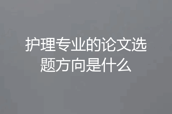 护理专业的论文选题方向是什么