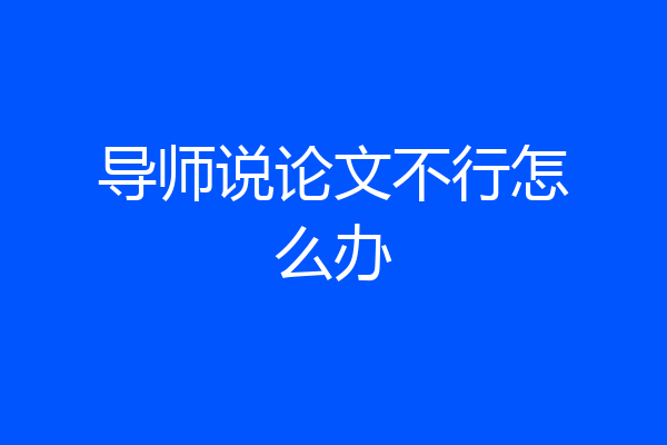 导师说论文不行怎么办