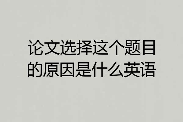 论文选择这个题目的原因是什么英语