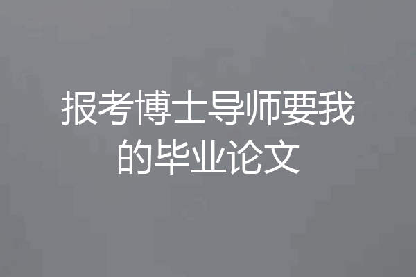 报考博士导师要我的毕业论文