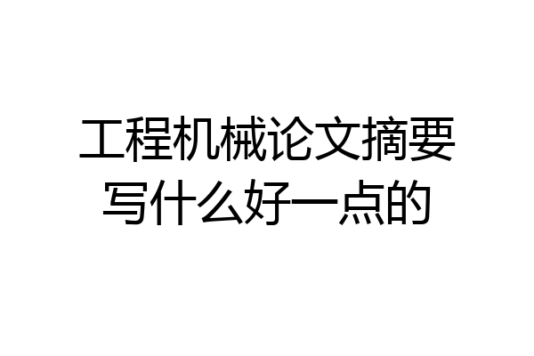 工程机械论文摘要写什么好一点的