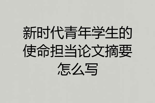 新时代青年学生的使命担当论文摘要怎么写
