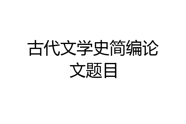 古代文学史简编论文题目