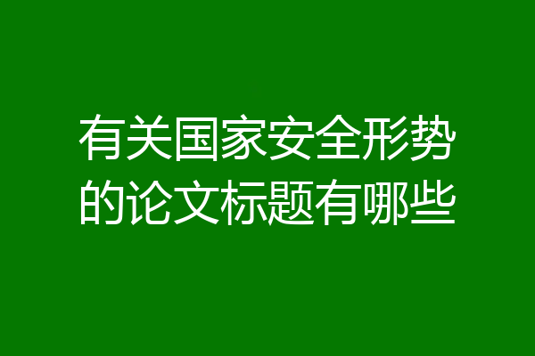 有关国家安全形势的论文标题有哪些