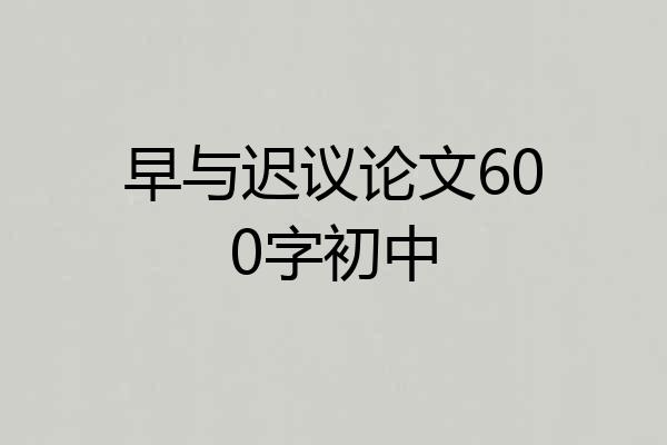 早与迟议论文600字初中