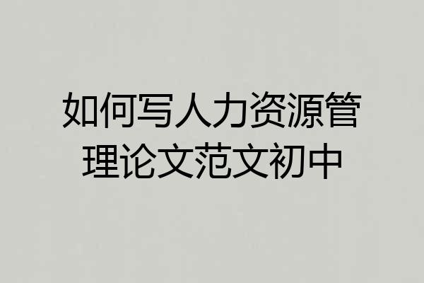 如何写人力资源管理论文范文初中