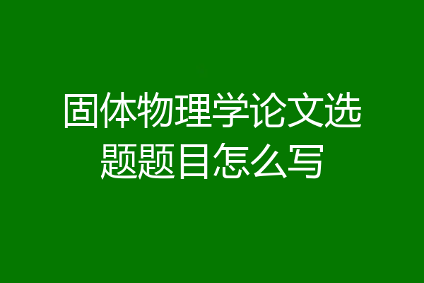 固体物理学论文选题题目怎么写