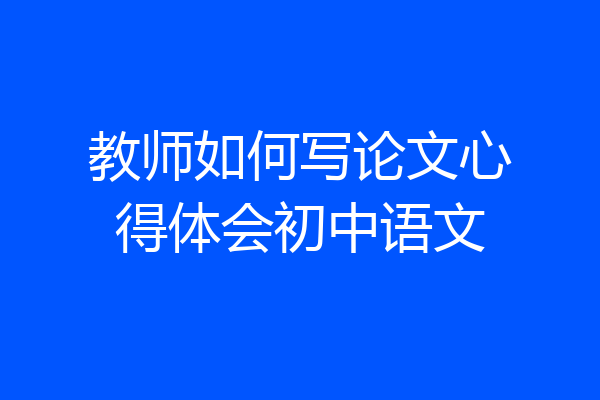 教师如何写论文心得体会初中语文